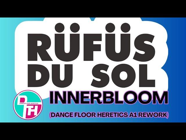 RÜFÜS DU SOL - INNERBLOOM (DANCE FLOOR HERETICS A1 REWORK)