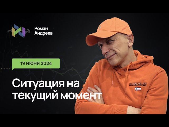 19.06.2024 Ситуация на текущий момент | Роман Андреев