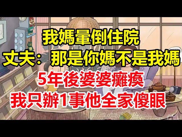 我媽暈倒住院，丈夫：那是你媽不是我媽！5年後婆婆癱瘓，我只辦1事他全家傻眼！#心寄奇旅#為人處世#生活經驗#情感#故事#彩礼#花開富貴#深夜淺讀