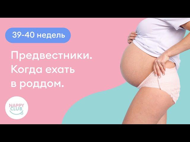39-40 недель. Предвестники. Когда ехать в роддом