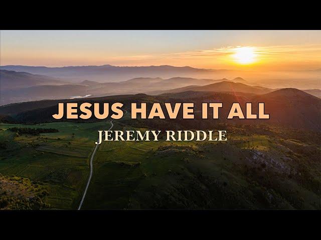 Jesus Have It All - Jeremy Riddle - Lyric Video