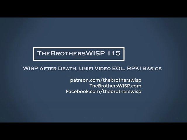 The Brothers WISP 115 - WISP After Death, Unifi Video EOL, RPKI Basics