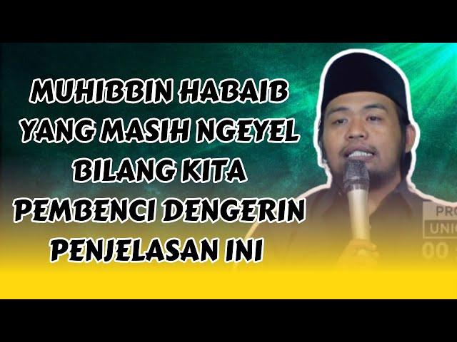 MUHIBBIN HABAIB HARUS DENGAR PENJELASAN GUS UBAD AMINULLAH