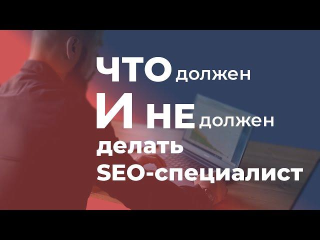 Что должен и Не должен делать SEO-специалист?