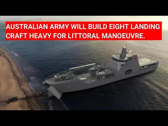 AUSTRALIAN ARMY WILL BUILD 8 LANDING CRAFT HEAVY FOR LITTORAL MANOEUVRE & LONG-RANGE STRIKE