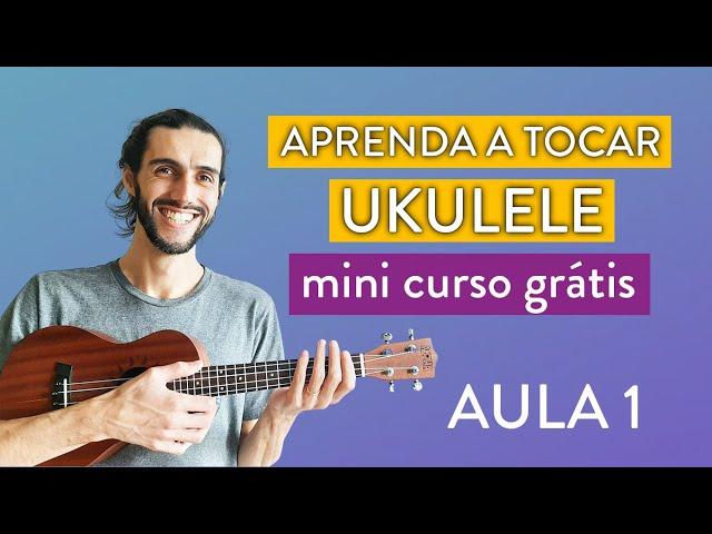 Aula 1 | Aprenda a tocar Ukulele do zero com este mini curso grátis | COMECE POR AQUI