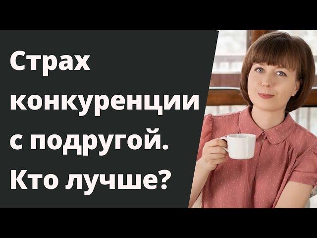 Страх конкуренции с подругой. Сравнение себя с другими. Страх проигрыша и неуверенность в себе.