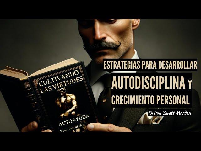 Estrategias para el Desarrollar Autodisciplina y el Crecimiento Personal Orison Swett Marden