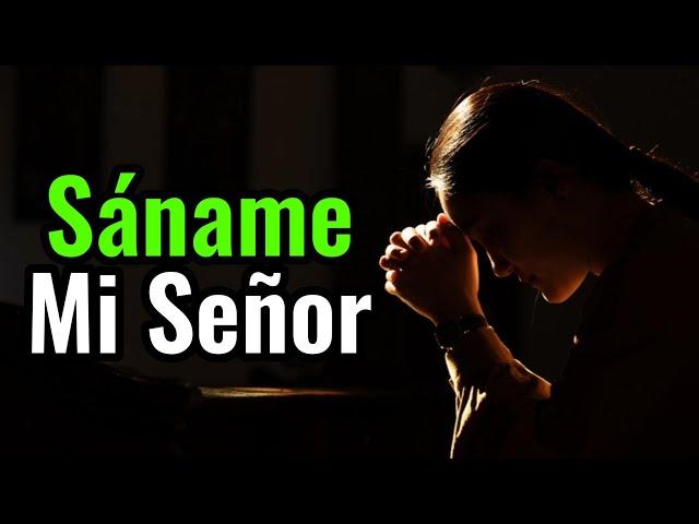 SANA Mi Cuerpo y Mi Alma SEÑOR | Oración Por los Enfermos