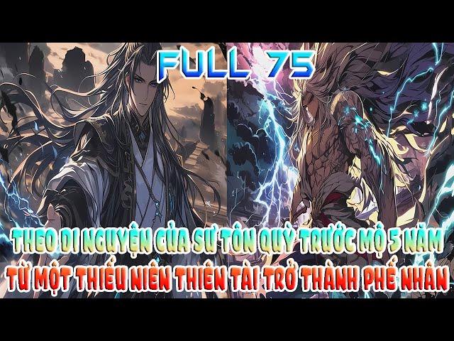 THEO DI NGUYỆN CỦA SƯ TÔN QUỲ TRƯỚC MỘ 5 NĂM, TỪ MỘT THIẾU NIÊN THIÊN TÀI TRỞ THÀNH PHẾ NHÂN FULL 75
