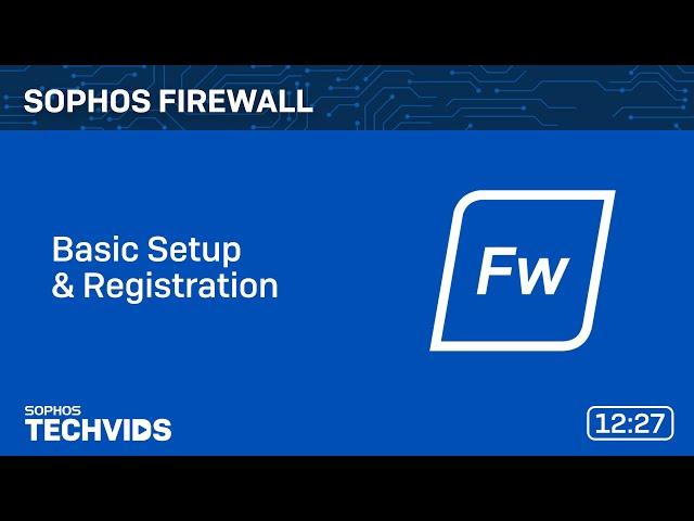 Sophos Firewall: Basic Setup & Registration