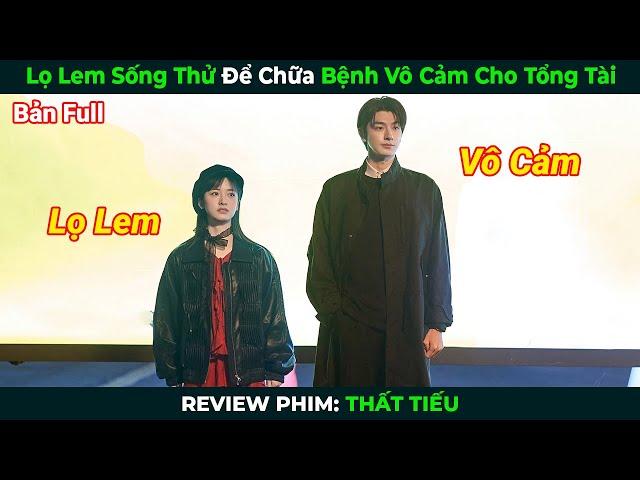 [Review Phim] Lọ Lem Sống Thử Để Chữa Bệnh Vô Cảm Cho Tổng Tài | Thất Tiếu | Tóm Tắt Phim Ngôn Tình