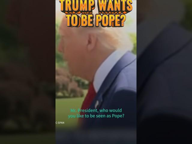 Trump Wants To Be The POPE?!