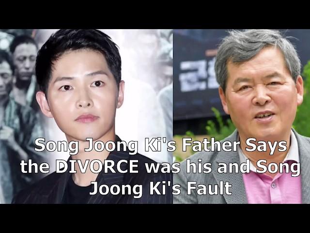 Song Joong-Ki’s Father Says The Divorce Was His And Son’s Fault | Song-Song divorce blaming himself