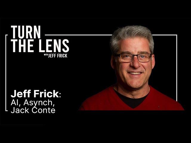 Jeff Frick: AI, Asynch, Jack Conte | Turn the Lens #13