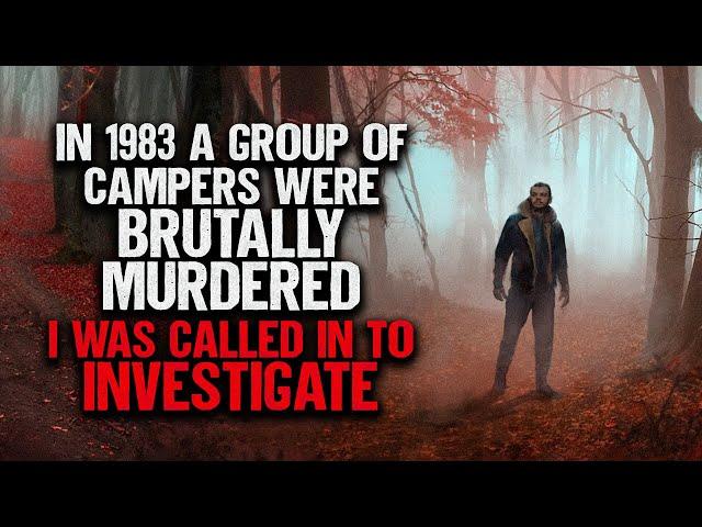 "In 1983 a Group of Campers were Brutally Murdered. I was Called in to Investigate" | Creepypasta