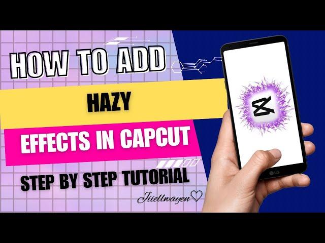 HOW TO ADD HAZY EFFECTS IN CAPCUT 2024 | STEP BY STEP TUTORIAL | JIIELWAYEN BY:GEL