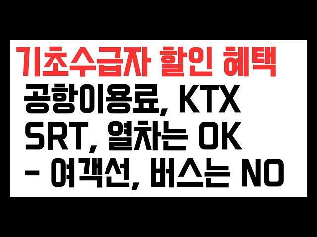 기초수급자 할인 혜택 (공항이용료, 열차는 있고) (비행기 운임, 여객선, 시외버스는 없습니다)