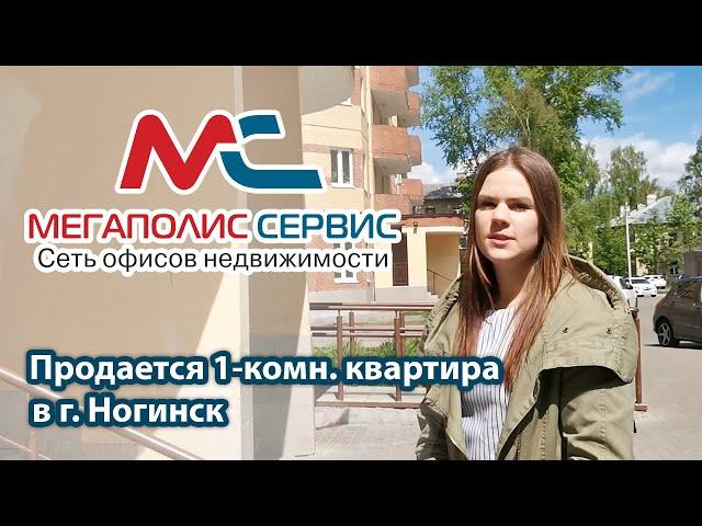 Продажа 1-комн. квартиры в г. Ногинск | ул. 7-я Черноголовская д.17 | АН «Мегаполис-Сервис»