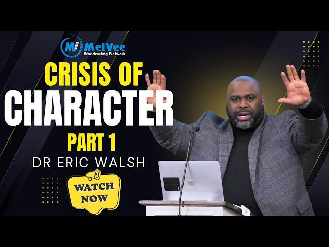 Crisis of Character by Dr Eric Walsh (PART 1)