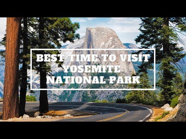 When is the best time to visit Yosemite National Park?