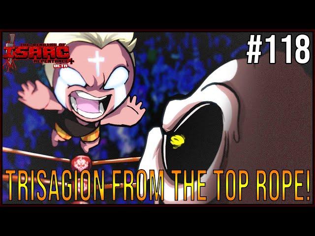 TRISAGION FROM THE TOP ROPE! - Episode 118- The Binding Of Isaac Repentance+