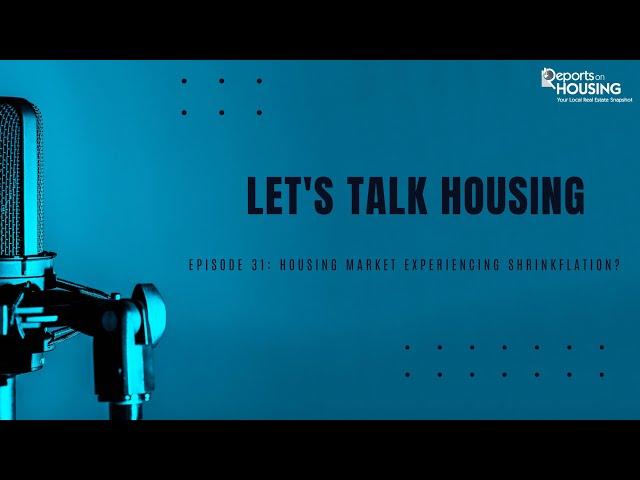 Let's Talk Housing Episode 31: Housing Market Experiencing Shrinkflation?