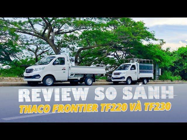 SO SÁNH THACO FRONTIER TF220 VÀ TF230 | XE TẢI MÁY XĂNG 990 KG  | VỪA GIỐNG VỪA KHÁC TÓM GỌN LÀ NGON