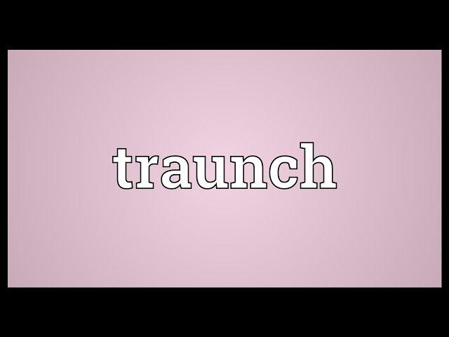 Traunch Meaning