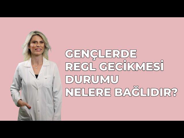 Gençlerde Regl Gecikmesi Durumu Nelere Bağlıdır ?