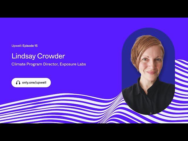 Upwell: Episode 15 | Lindsay Crowder / Climate Program Director, Exposure Labs | Only One