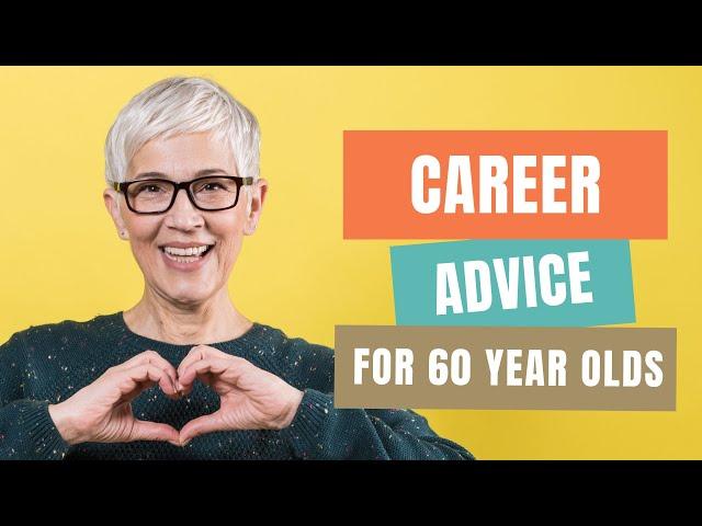 Career Advice for 60 Year Olds