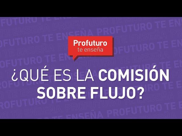 ¿Qué es la comisión sobre flujo? #ProfuturoTeEnseña