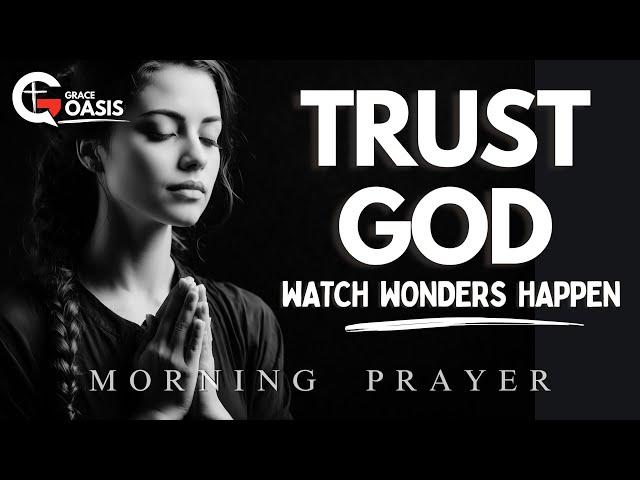 Have Faith in God and See Everything Fall into Place | Morning Prayer