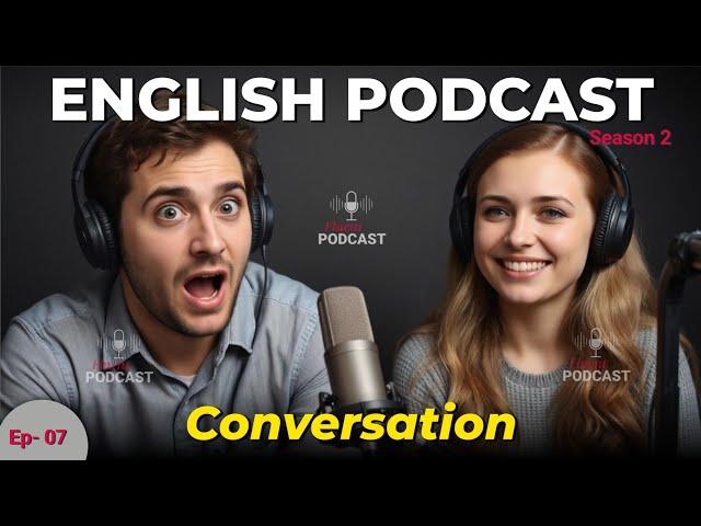 Learning English With Podcast Conversation | season 2 - Episode 07 | Fluent Podcast