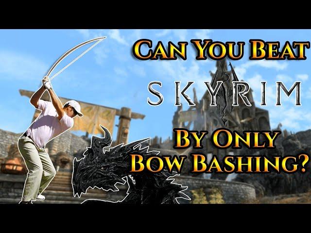 Can You Beat Skyrim By Only Bow Bashing?