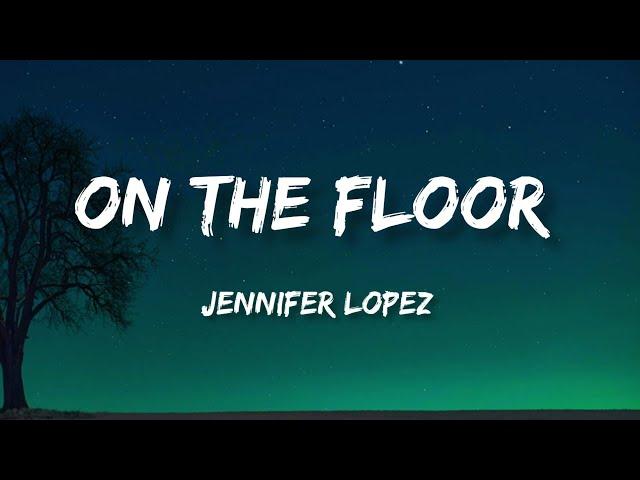 Jennifer Lopez - On The Floor Ft. Pitbull (Lyrics)