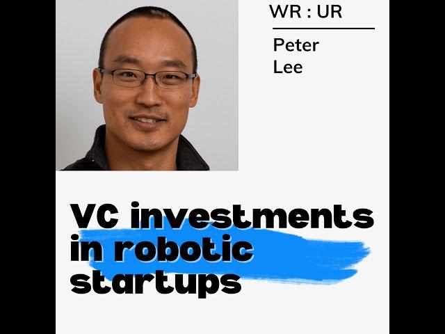 Unlimited Robotics podcast WR:UR - VC Investments in robotics startups Analysis with Peter Lee
