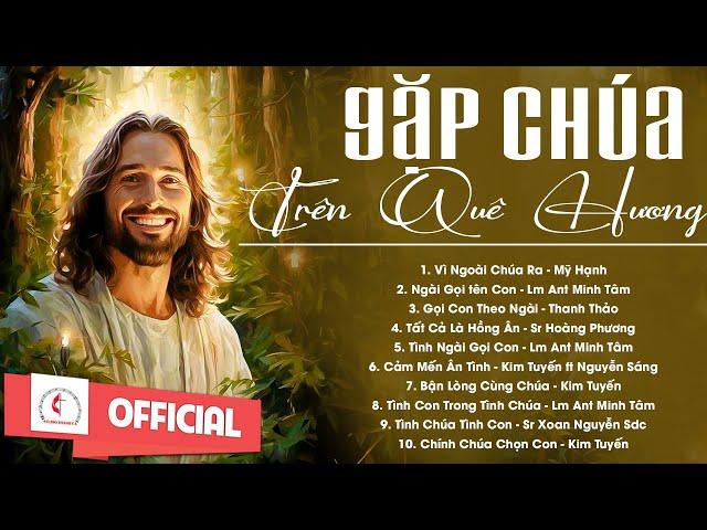 Album Liên Khúc Thánh Ca | Gặp Chúa Trên Quê Hương | Những Bài Thánh Ca Cầu Nguyện Hay Nhất |