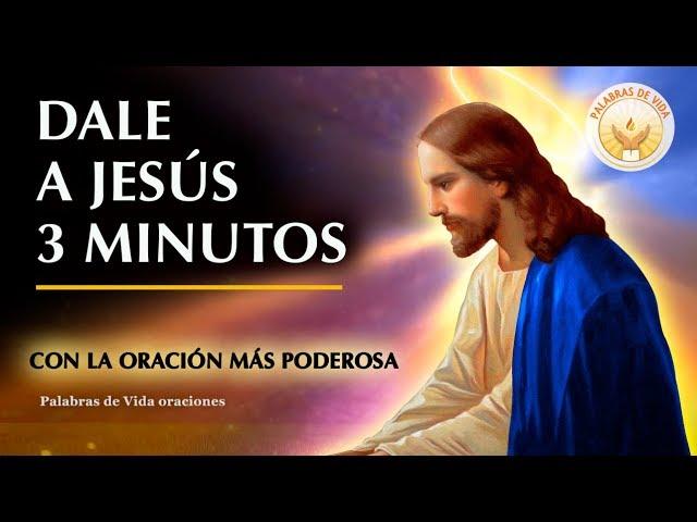 Dale a Jesus 3 minutos de tu dia con la oracion mas poderosa