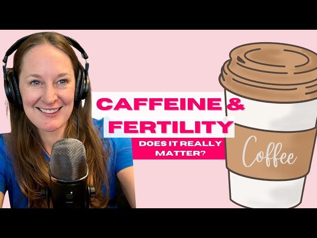 Ep 95 Caffeine & Your Fertility: Does It Really Matter?