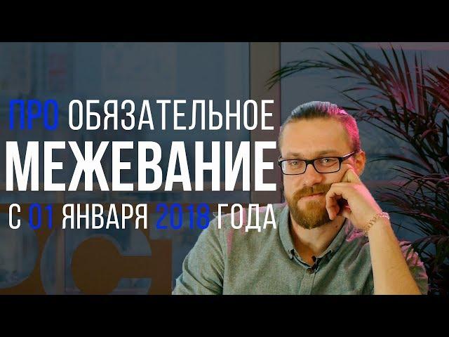 Обязательное #Межевание с 1 января 2018 года. #Межевание земельного участка после 2018 года