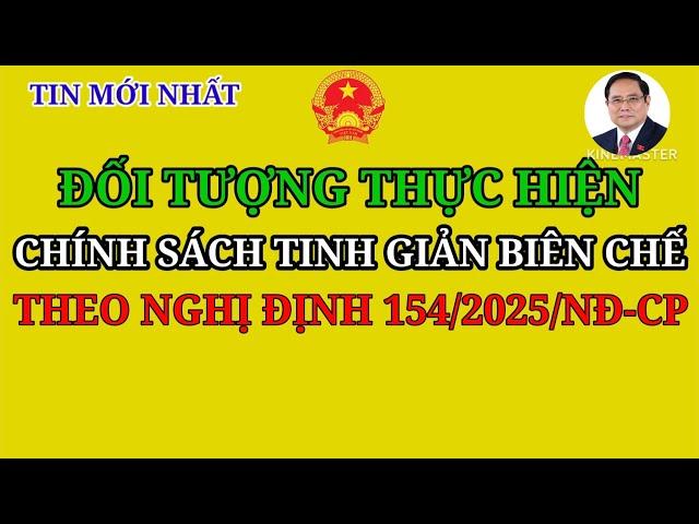 ĐỐI TƯỢNG THỰC HIỆN CHÍNH SÁCH, TINH GIẢN BIÊN CHẾ THEO NGHỊ ĐỊNH 154/2025/NĐ-CP