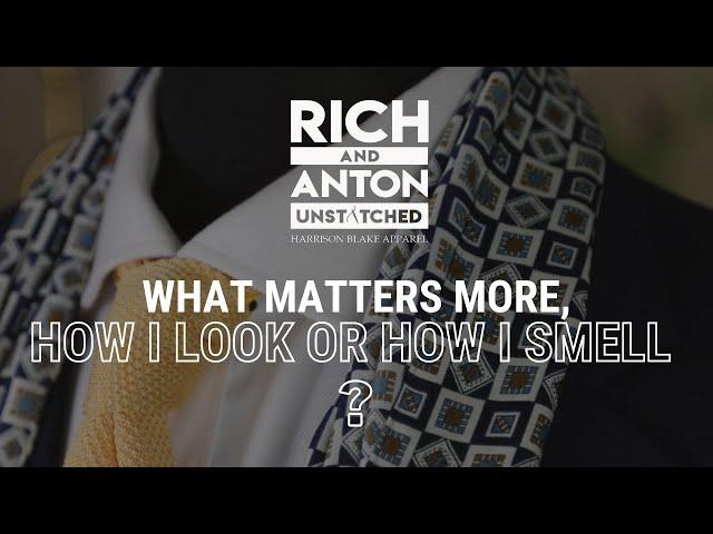What matters more, how I look or how I smell?  The Life of a Gentleman Podcast (UNSTITCHED)