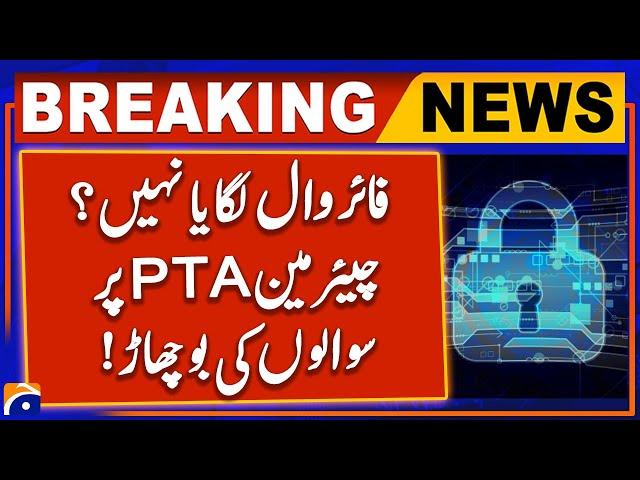 Firewall Installation in Pakistan - Chairman PTA  | Breaking News