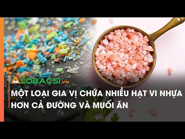 Một loại gia vị chứa nhiều hạt vi nhựa hơn cả đường và muối ăn | Video Alobacsi