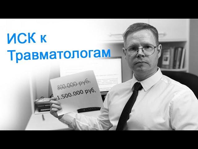 Иск к травматологам 1.500.000 руб.