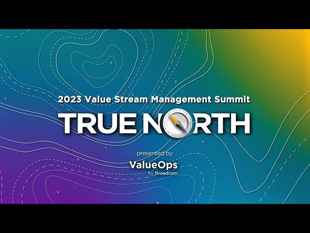 2023 Value Stream Management Summit: True North