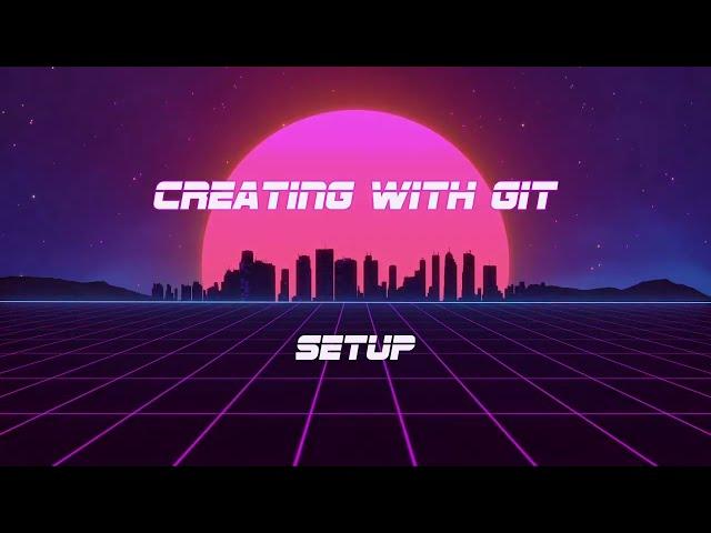 Creating With Git | 0-2: Setup