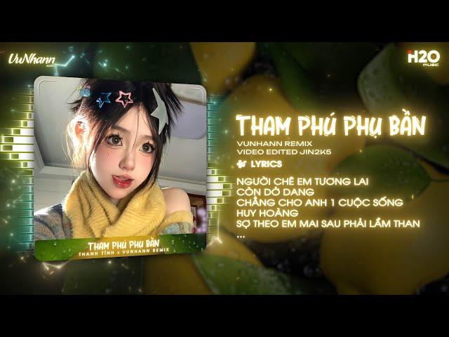 Tham Phú Phụ Bần (VuNhann Remix) - Thanh Tình | Duyên Tình Ta Tan Nát Cũng Là Do Em Gieo Trái Ngang